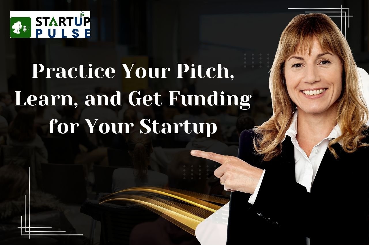 Practice Your Pitch, Learn, and Get Funding for Your Startup