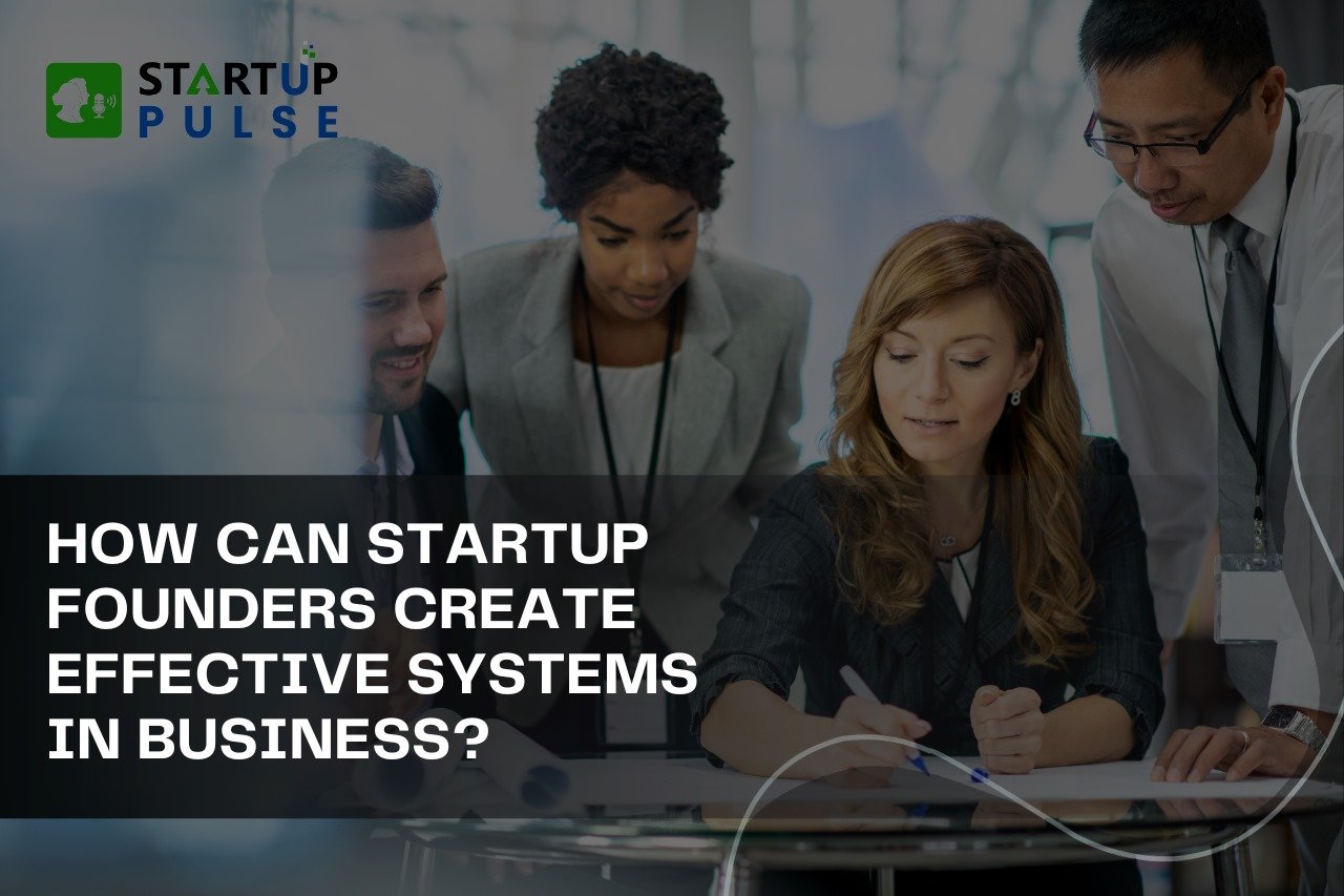 Startup Founders Create Effective Systems in Business
