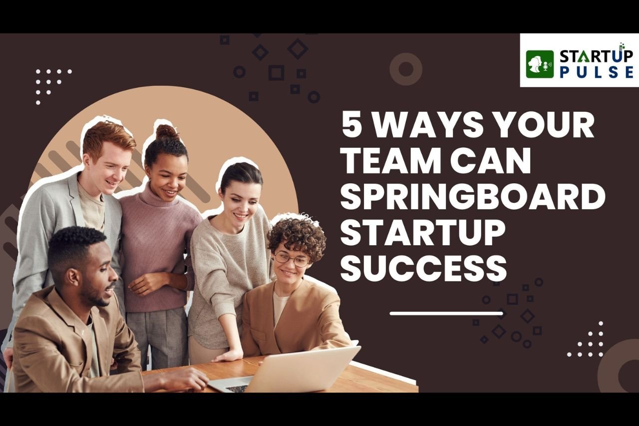 5 Ways Your Team Can Springboard Startup Success